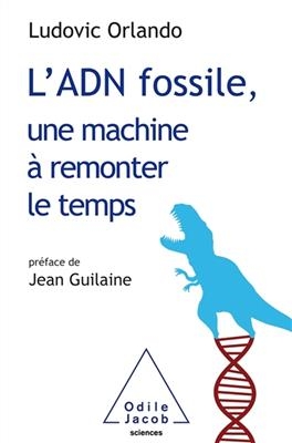 L'ADN fossile, une machine à remonter le temps : les tests ADN en archéologie - Ludovic Orlando