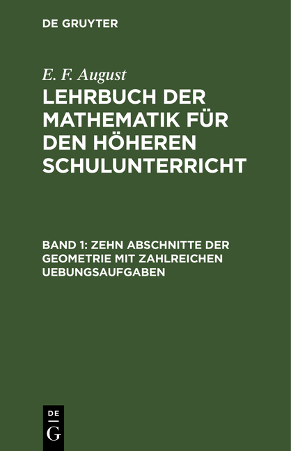 E. F. August: Lehrbuch der Mathematik für den höheren Schulunterricht / Zehn Abschnitte der Geometrie mit zahlreichen Uebungsaufgaben - E. F. August