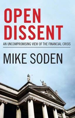 Open Dissent: An Uncompromising View of the Banking Crisis -  Mike Soden