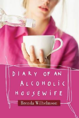 Diary of an Alcoholic Housewife -  Brenda Wilhelmson