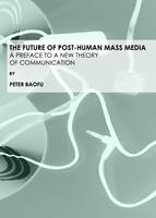 Future of Post-Human Mass Media -  Peter Baofu