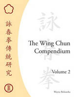 Wing Chun Compendium, Volume Two -  Wayne Belonoha