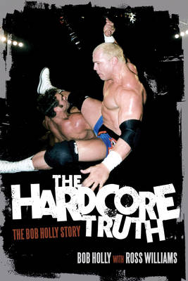 Hardcore Truth -  Bob Holly,  Ross Williams