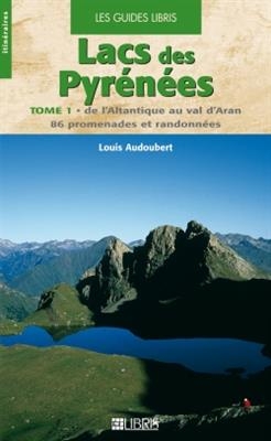 Lacs des Pyrénées. Vol. 1. De l'Atlantique au val d'Aran : 86 promenades et randonnées - Louis Audoubert