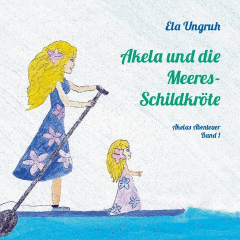 Akela und die Meeresschildkröte - Ela Ungruh