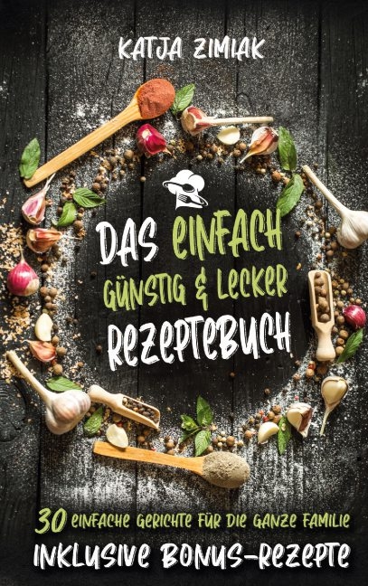 Das einfach günstig & lecker Rezeptebuch - Katja Zimiak