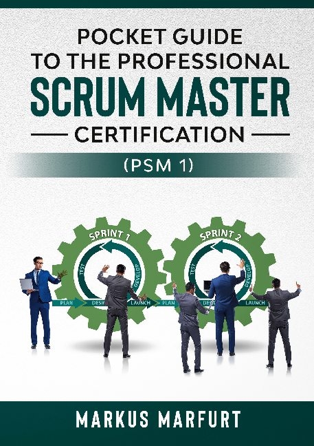 Pocket guide to the Professional Scrum Master Certification (PSM 1) - Markus Marfurt