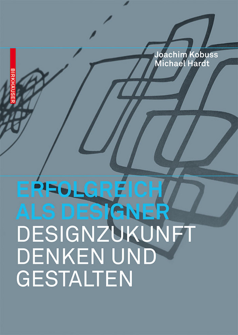 Erfolgreich als Designer – Designzukunft denken und gestalten - Joachim Kobuss, Michael B. Hardt