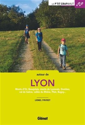 Autour de Lyon : monts d'Or, Beaujolais, monts du Lyonnais, Dombes, val de Saône, vallée du Rhône, Pilat, Bugey... - Lionel Favrot