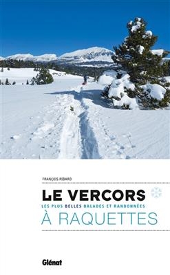 Le Vercors à raquettes : les plus belles balades et randonnées - François Ribard