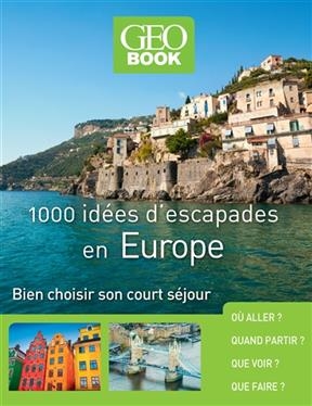 1.000 idées d'escapades en Europe : bien choisir son court séjour