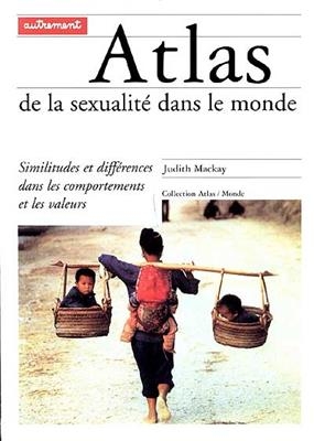 Atlas de la sexualité dans le monde : similitudes et différences dans les comportements et les valeurs - Judith Mackay