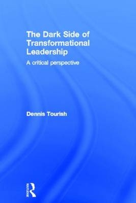 The Dark Side of Transformational Leadership - University of London Dennis (Royal Holloway  UK) Tourish