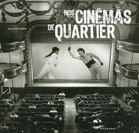 Nos cinémas de quartier : les salles obscures de la ville lumière - Alain Potignon