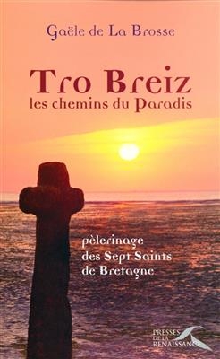 Tro Breiz, les chemins du Paradis : pèlerinage des sept saints de Bretagne - Gaële de La Brosse