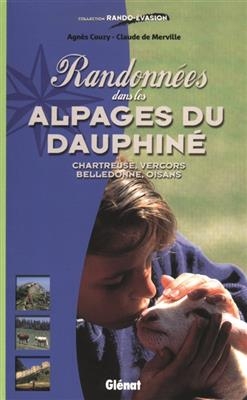 Randonnées dans les alpages du Dauphiné : Chartreuse, Vercors, Belledonne, Oisans - Agnès Couzy, Claude de Merville