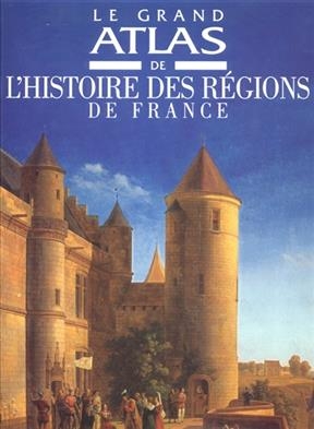 Le grand atlas de l'histoire des régions de France