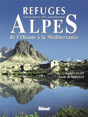 Refuges des Alpes : de l'Oisans à la Méditerranée - Agnès Couzy, Claude de Merville