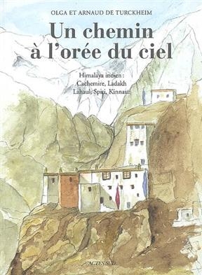 Un chemin à l'orée du ciel : voyage en Himalaya indien : Cachemire, Ladakh, Lahual, Spiti, Kinnaur - Olga de Turckheim, Arnaud de Turckheim