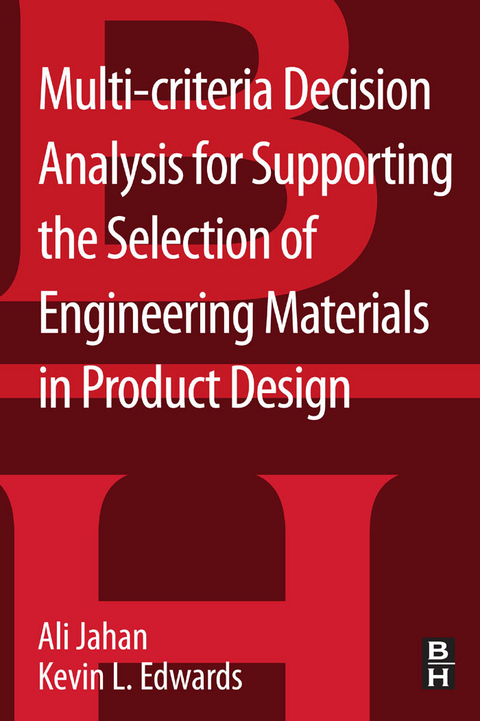 Multi-criteria Decision Analysis for Supporting the Selection of Engineering Materials in Product Design -  Kevin L Edwards,  Ali Jahan