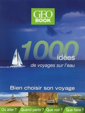 1.000 idées de voyages sur l'eau : bien choisir son voyage - Dominique Lebrun