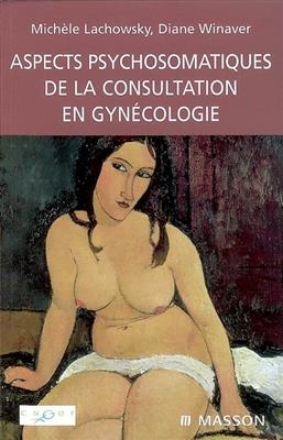 Aspects psychosomatiques de la consultation en gynécologie - Diane Winaver, Michèle (1932-....) Lachowsky