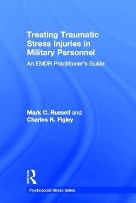 Treating Traumatic Stress Injuries in Military Personnel -  Charles R. Figley,  Mark C. Russell