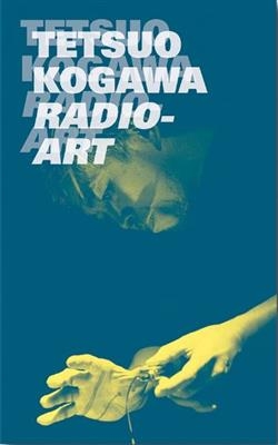 TETSUO KOGAWA RADIO ART -  KOGAWA TETSUO