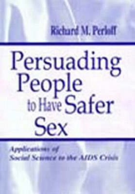 Persuading People To Have Safer Sex -  Richard M. Perloff