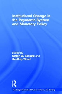 Institutional Change in the Payments System and Monetary Policy -  Stefan W. Schmitz,  Geoffrey Wood