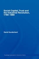 Social Capital, Trust and the Industrial Revolution -  David Sunderland