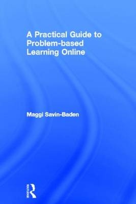 Practical Guide to Problem-Based Learning Online -  Maggi Savin-Baden