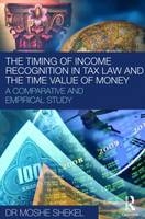 Timing of Income Recognition in Tax Law and the Time Value of Money -  Moshe Shekel