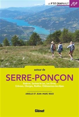 Autour de Serre-Ponçon : Embrun, Savines-le-Lac, Les Orres, Crévoux, Chorges, Réallon, Châteauroux-les-Alpes - Arielle Roux, Jean-Marc Roux