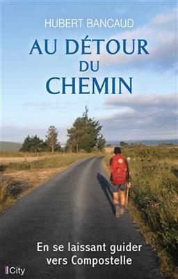 Au détour du chemin : en se laissant guider vers Compostelle - Hubert Bancaud