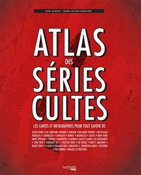 Atlas des séries cultes : les cartes et infographies pour tout savoir - Marc Aumont, Henri-Olivier Thegarid