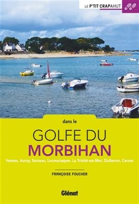 Dans le golfe du Morbihan : Vannes, Auray, Sarzeau, Locmariaquer, La Trinité-sur-Mer, Quiberon, Carnac - Françoise Foucher