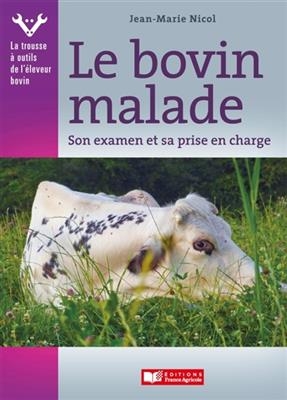 Le bovin malade : son examen et sa prise en charge - Jean-Marie Nicol