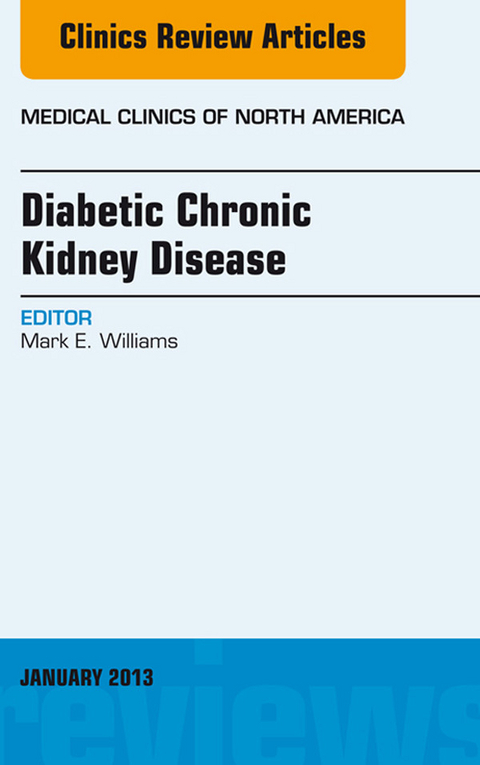 Diabetic Chronic Kidney Disease, An Issue of Medical Clinics -  Mark E. Williams