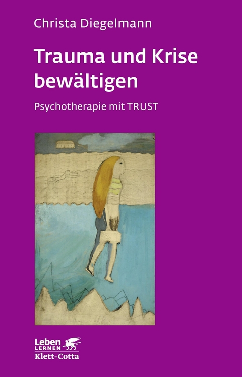 Trauma und Krise bewältigen. Psychotherapie mit Trust (Leben Lernen, Bd. 198) -  Christa Diegelmann