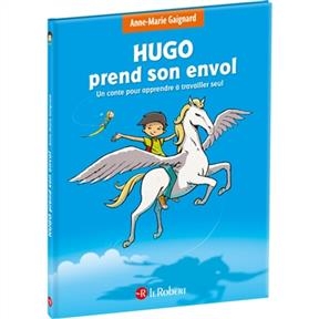 Hugo prend son envol : un conte pour apprendre à travailler seul - Anne-Marie Gaignard