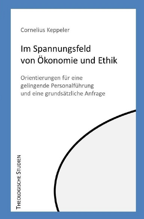 Theologische Studien / Im Spannungsfeld von Ökonomie und Ethik - Cornelius Keppeler