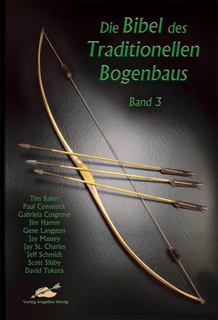 Die Bibel des traditionellen Bogenbaus / Die Bibel des traditionellen Bogenbaus, Band 3 - Softcover - Tim Baker, Paul Comstock, Gabriela Cosgrove, Jim Hamm, Gene Langston, Jay Massey, Jay St. Charles, Jeff Schmidt, Scott Silsby, David Tukura