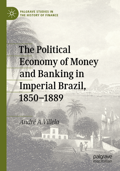 The Political Economy of Money and Banking in Imperial Brazil, 1850–1889 - André A. Villela