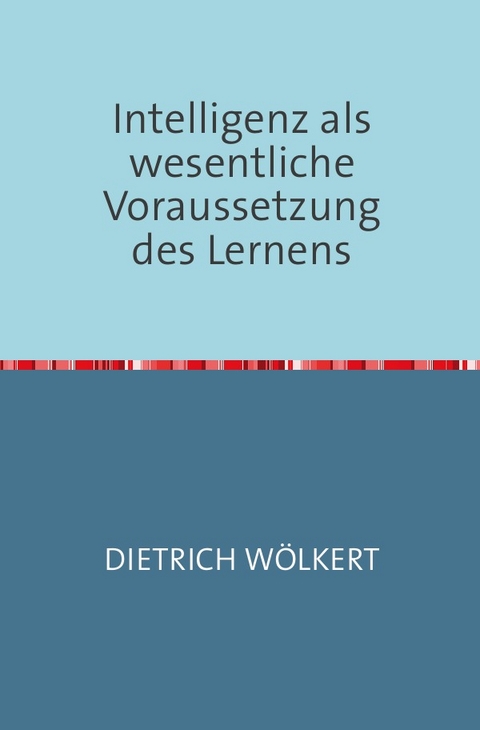 Intelligenz als wesentliche Voraussetzung des Lernens - Dietrich Wölkert