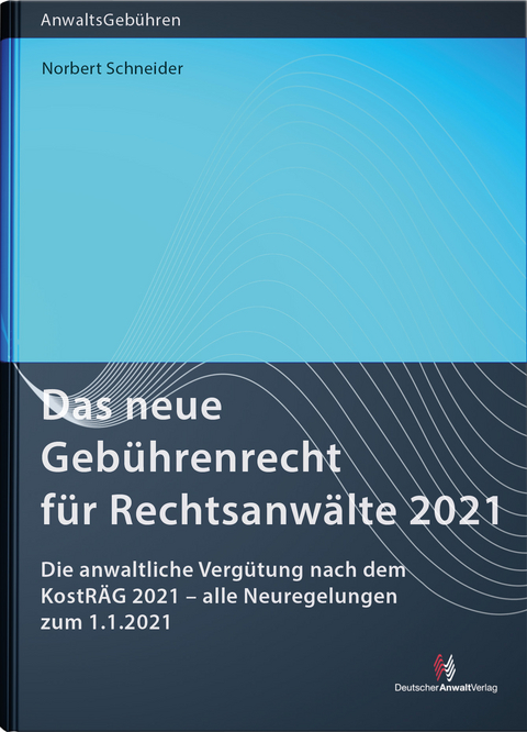 Das neue Gebührenrecht für Rechtsanwälte 2021 - Norbert Schneider