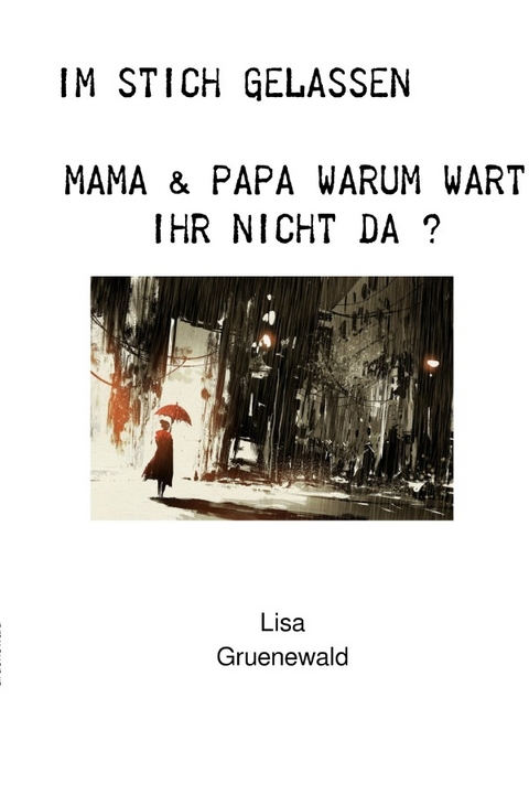 Im Stich gelassen Mama &amp; Papa warum wart Ihr nicht da ? - Jessica Grünewald