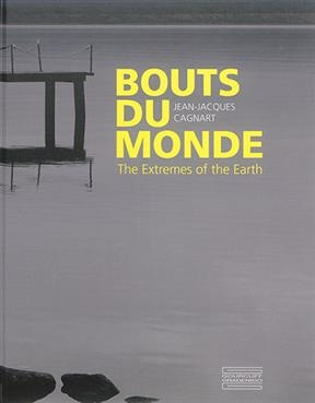 Bouts du monde. The extremes of the Earth - Jean-Jacques Cagnart