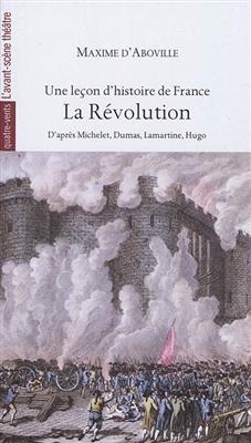 Une leçon d'histoire de France. Vol. 3. La Révolution : d'après Michelet, Dumas, Lamartine, Hugo - Maxime d' (1980-....) Aboville