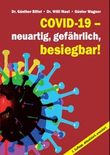 Covid-19 – neuartig, gefährlich, besiegbar! - Dr. Günther Bittel, Dr. Willi Mast, Günter Wagner